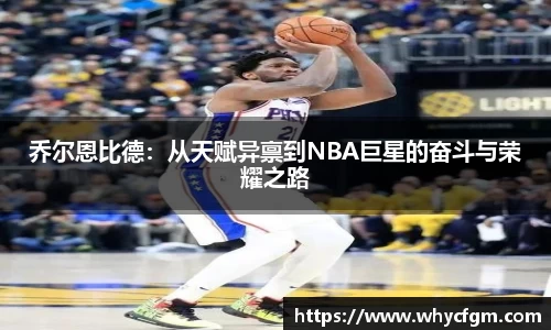 乔尔恩比德：从天赋异禀到NBA巨星的奋斗与荣耀之路